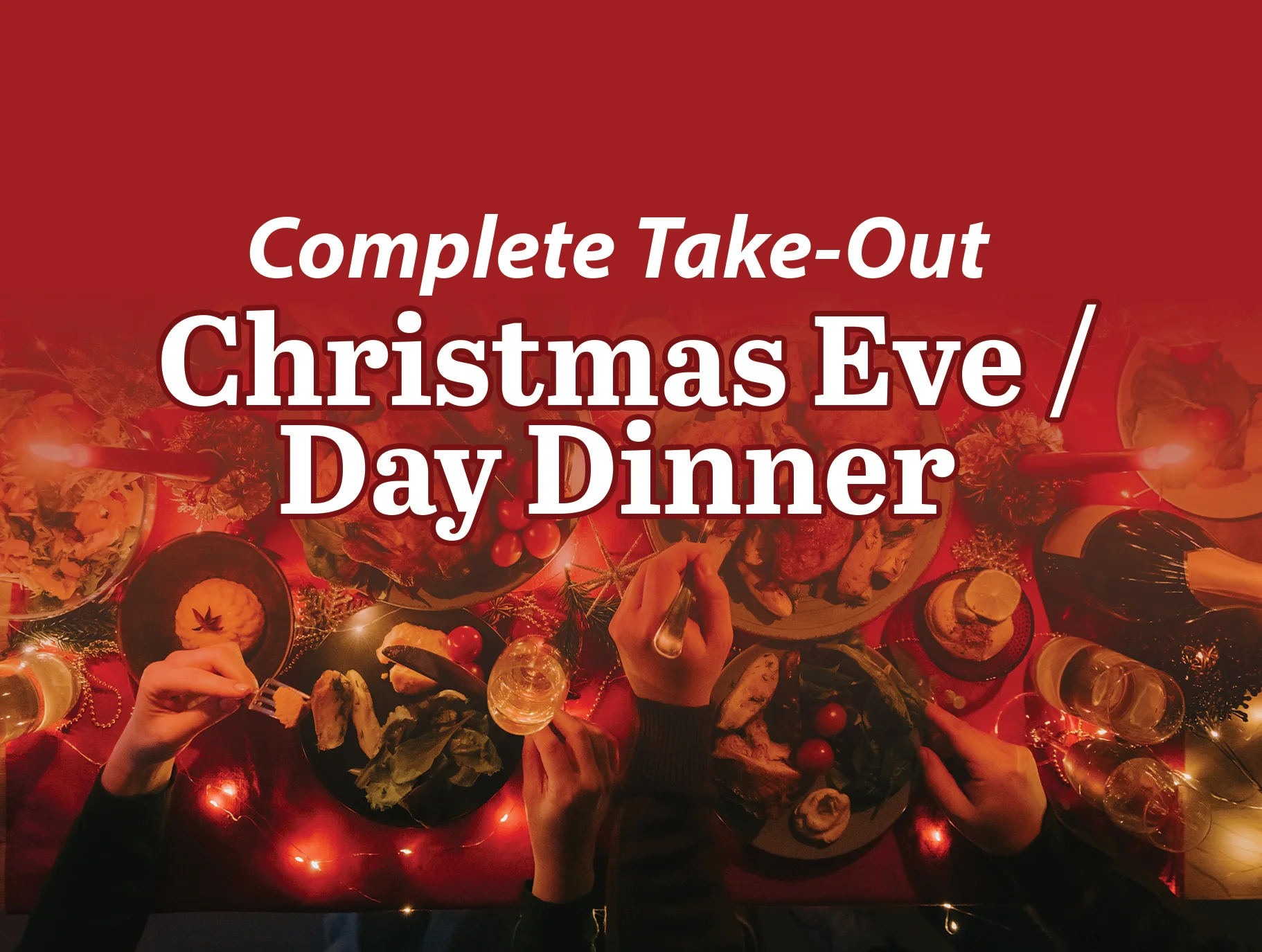 COMPLETE TAKE-OUT CHRISTMAS EVE / DAY DINNER